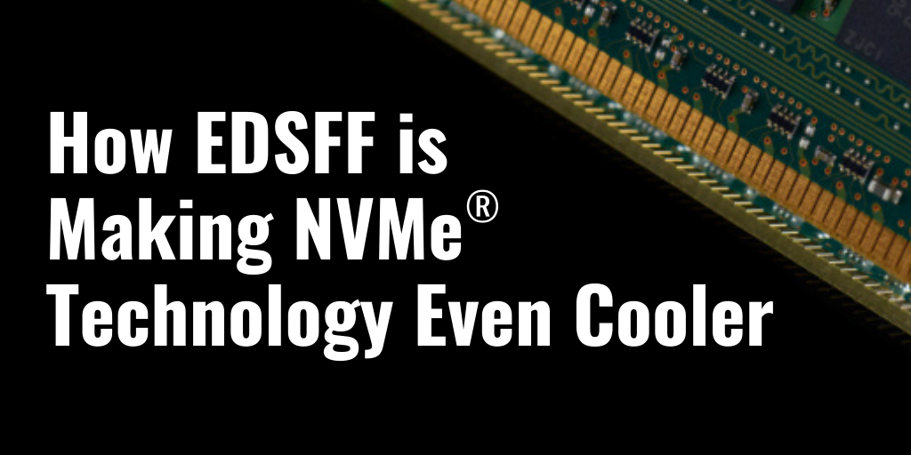 How EDSFF is Making NVMe® Technology Even Cooler - NVM Express